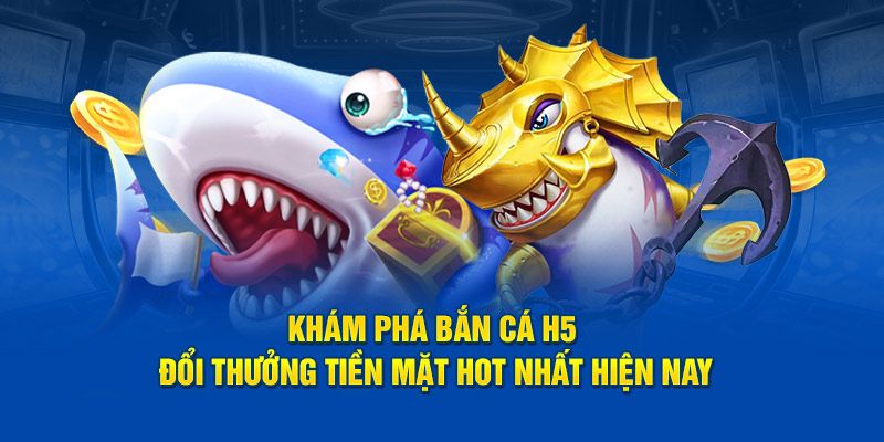 Sảnh game bắn cá H5 thu hút đông đảo người chơi