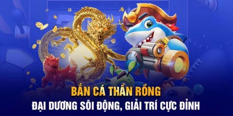 Game Bắn Cá Thần Rồng có điểm gì nổi bật?